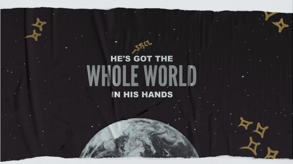 He’s Still Got The Whole World In His Hands